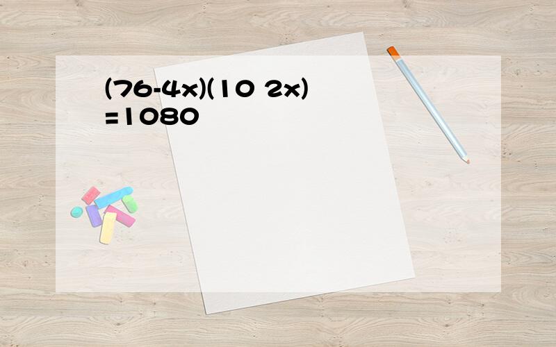 (76-4x)(10 2x)=1080