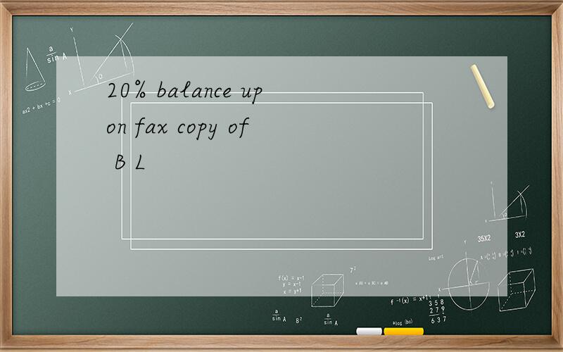 20% balance upon fax copy of B L