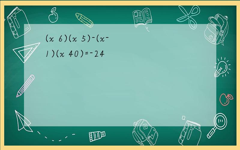 (x 6)(x 5)-(x-1)(x 40)=-24