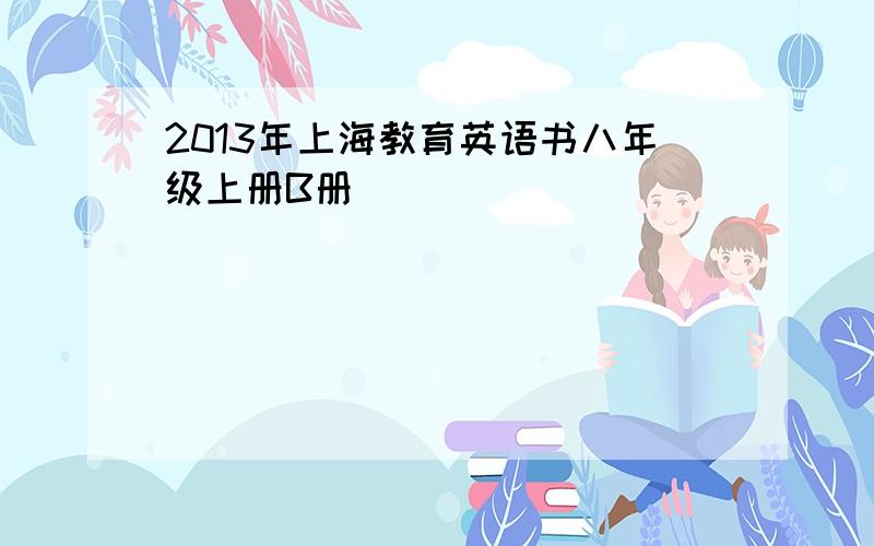 2013年上海教育英语书八年级上册B册
