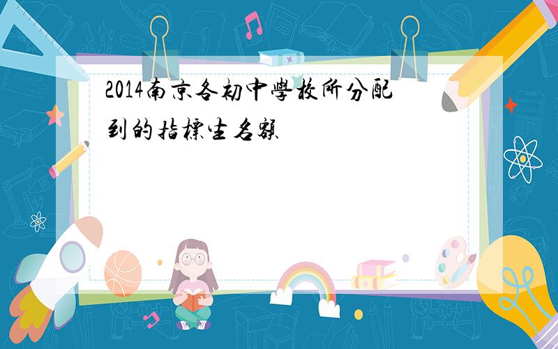2014南京各初中学校所分配到的指标生名额