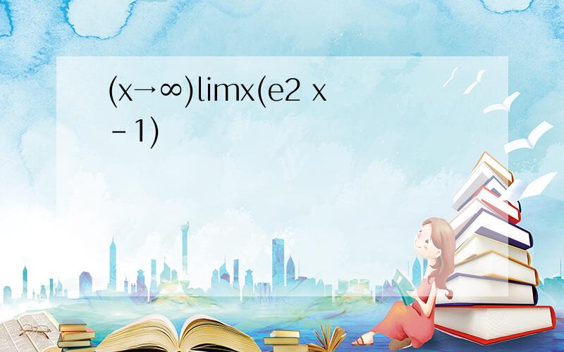 (x→∞)limx(e2 x-1)