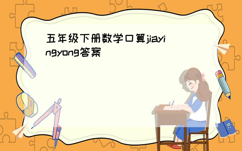 五年级下册数学口算jiayingyong答案