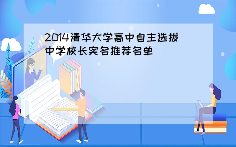 2014清华大学高中自主选拔中学校长实名推荐名单