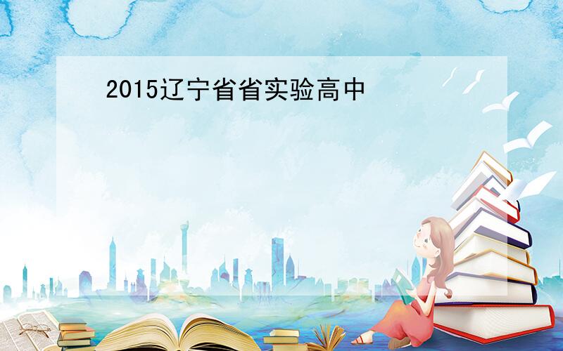 2015辽宁省省实验高中