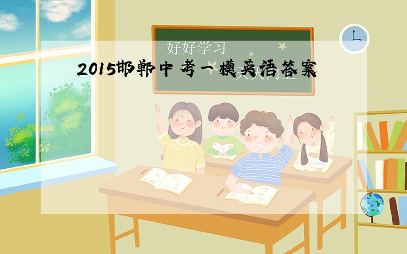 2015邯郸中考一模英语答案