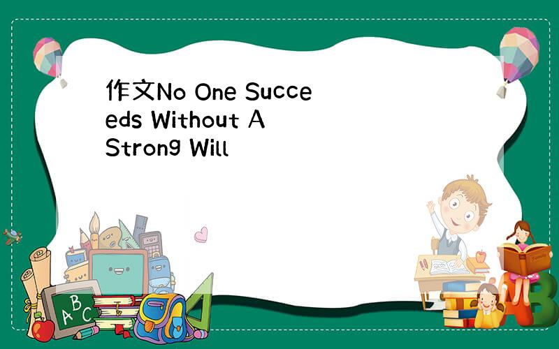 作文No One Succeeds Without A Strong Will