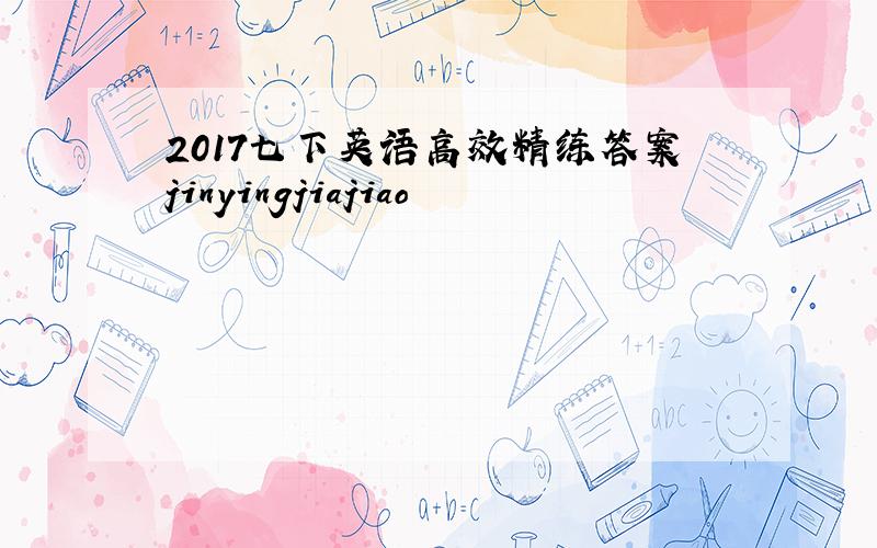 2017七下英语高效精练答案jinyingjiajiao