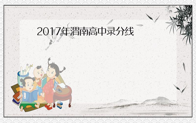 2017年渭南高中录分线