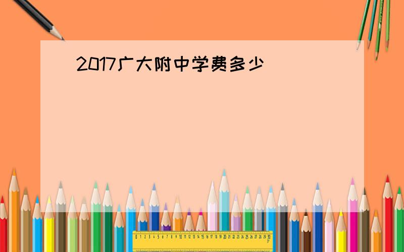 2017广大附中学费多少