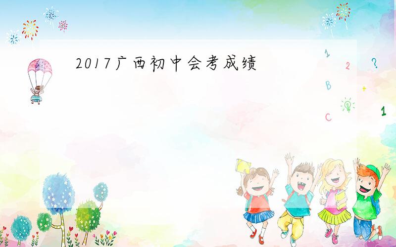 2017广西初中会考成绩