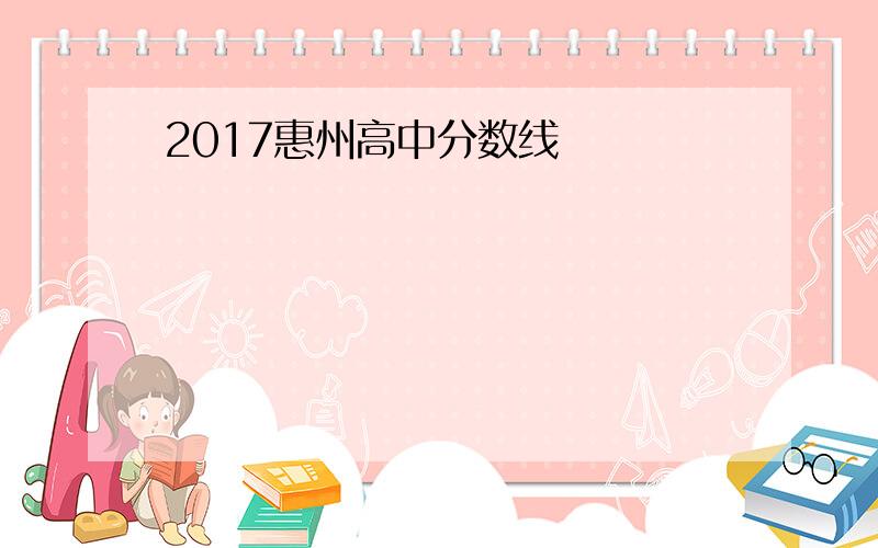 2017惠州高中分数线
