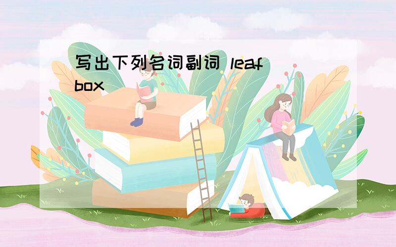 写出下列名词副词 leaf box
