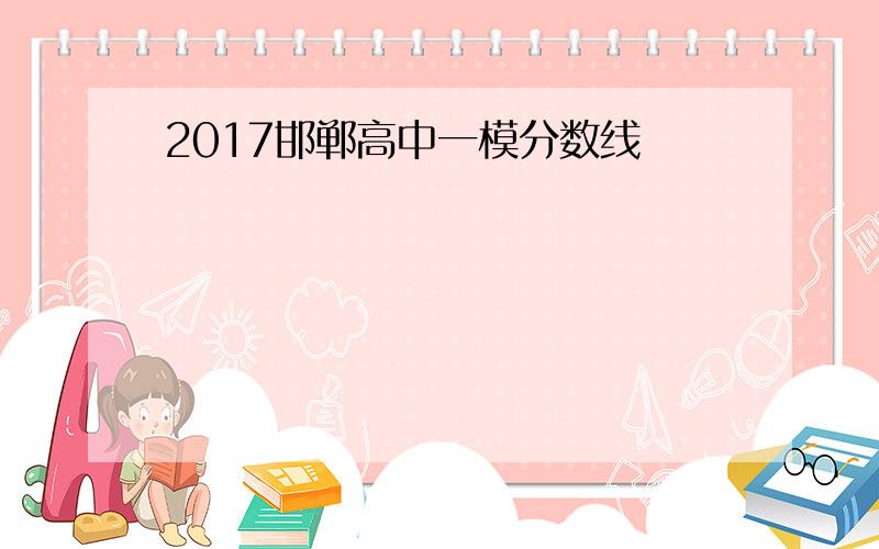 2017邯郸高中一模分数线