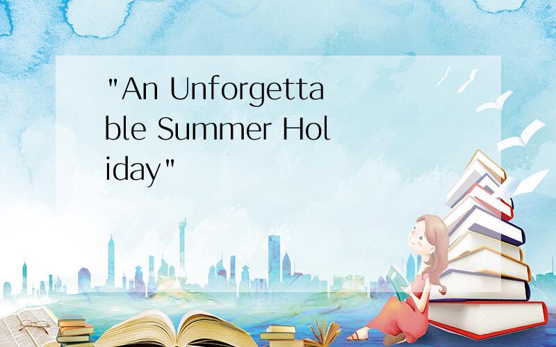 "An Unforgettable Summer Holiday"