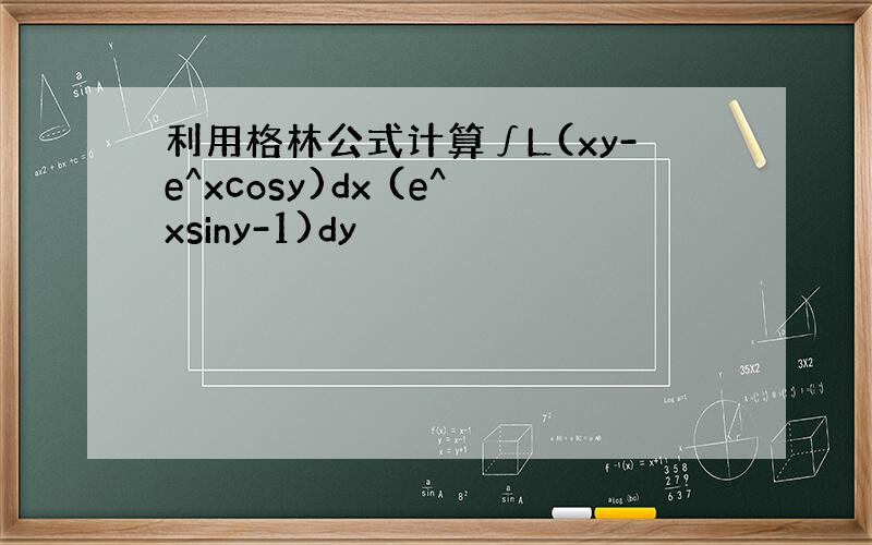 利用格林公式计算∫L(xy-e^xcosy)dx (e^xsiny-1)dy