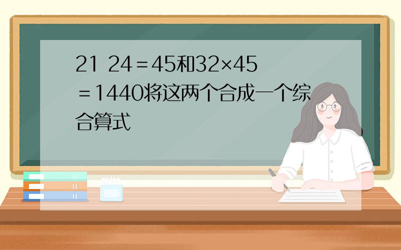 21 24＝45和32×45＝1440将这两个合成一个综合算式