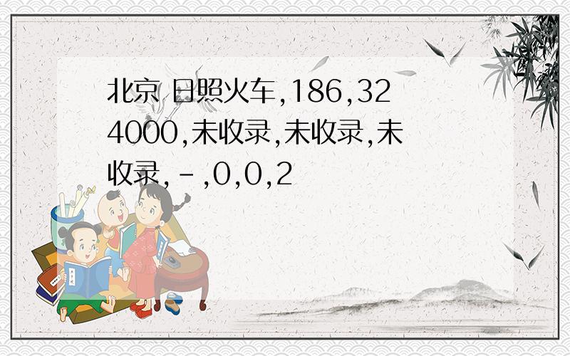 北京 日照火车,186,324000,未收录,未收录,未收录,-,0,0,2