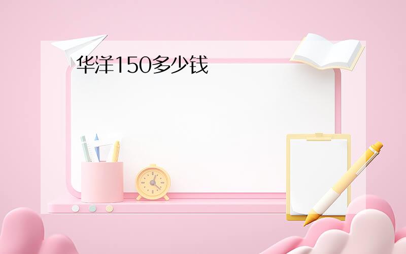 华洋150多少钱