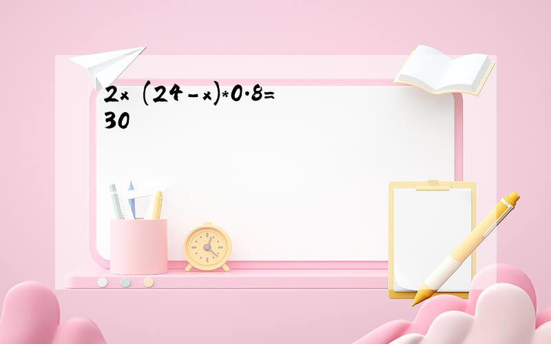2x (24-x)*0.8=30