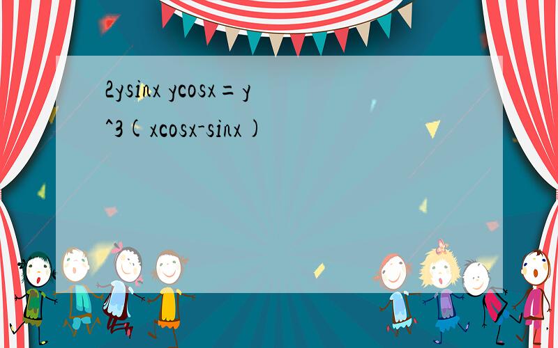 2ysinx ycosx=y^3(xcosx-sinx)