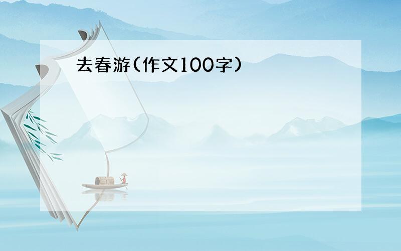 去春游(作文100字)