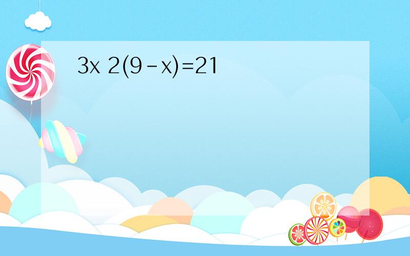 3x 2(9-x)=21