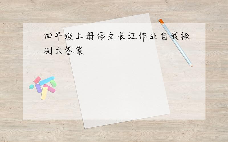 四年级上册语文长江作业自我检测六答案