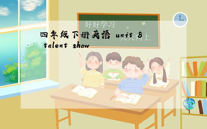 四年级下册英语 unit 8 talent show