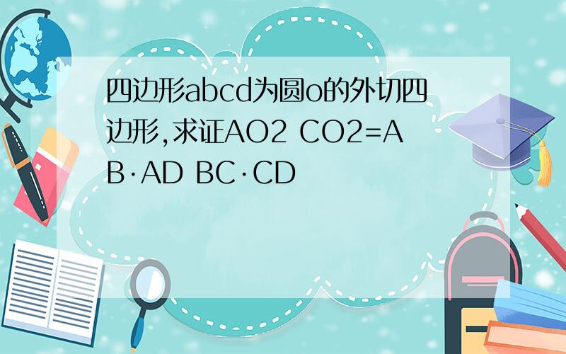 四边形abcd为圆o的外切四边形,求证AO2 CO2=AB·AD BC·CD