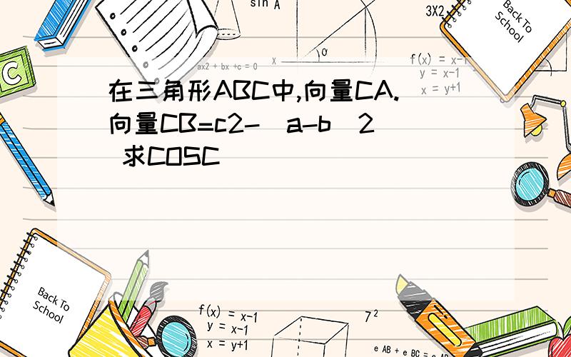 在三角形ABC中,向量CA.向量CB=c2-(a-b)2 求COSC