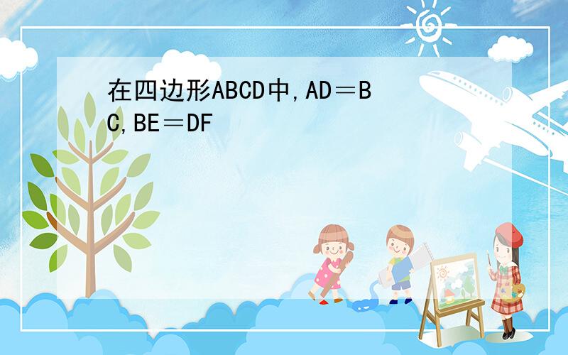 在四边形ABCD中,AD＝BC,BE＝DF