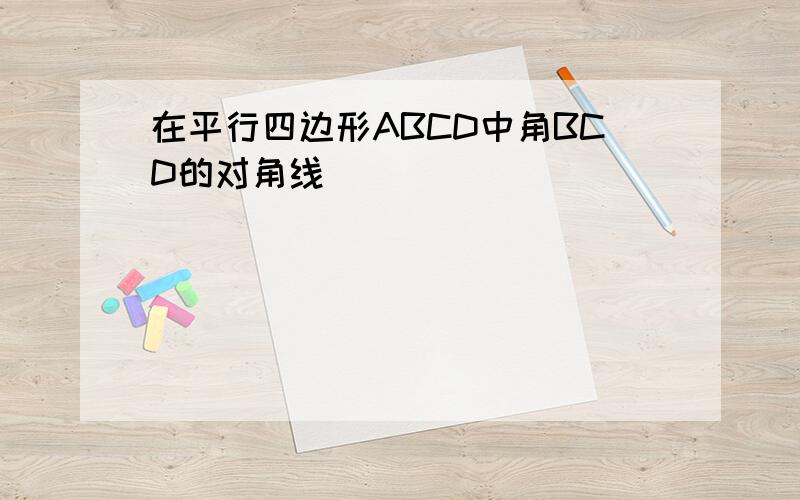在平行四边形ABCD中角BCD的对角线