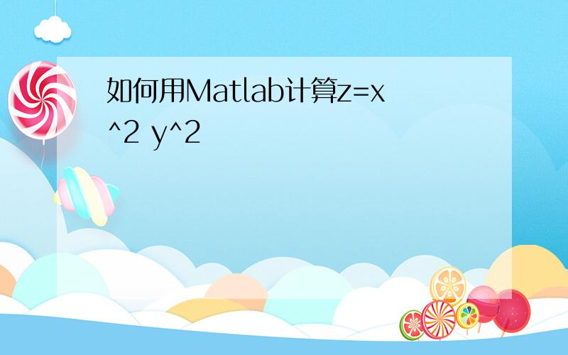 如何用Matlab计算z=x^2 y^2