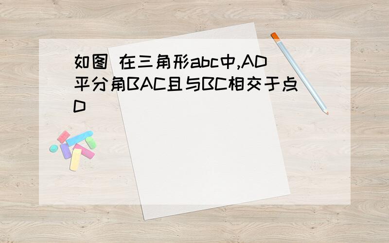 如图 在三角形abc中,AD平分角BAC且与BC相交于点D