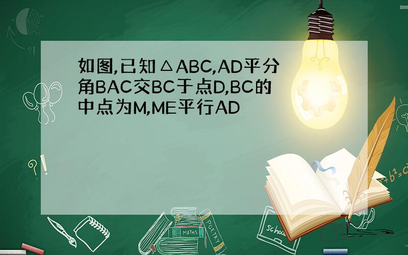 如图,已知△ABC,AD平分角BAC交BC于点D,BC的中点为M,ME平行AD