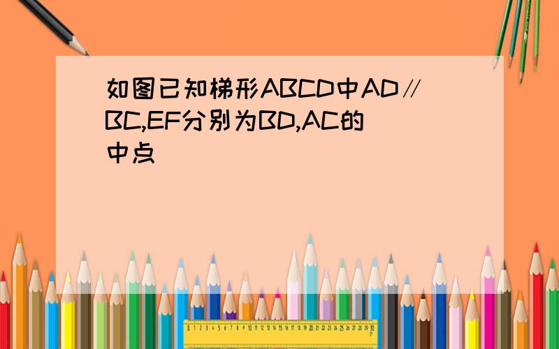 如图已知梯形ABCD中AD∥BC,EF分别为BD,AC的中点