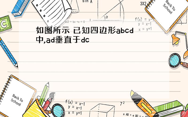 如图所示 已知四边形abcd中,ad垂直于dc