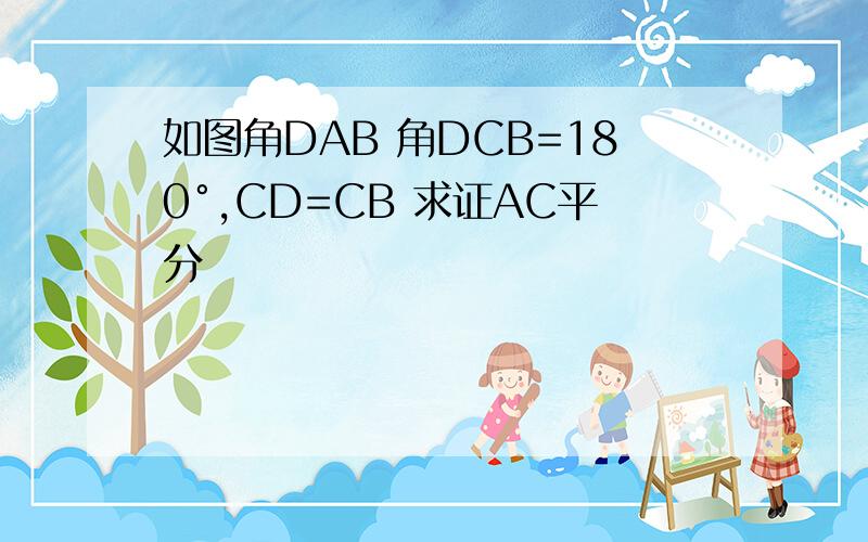 如图角DAB 角DCB=180°,CD=CB 求证AC平分