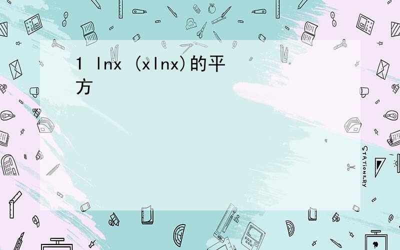 1 lnx (xlnx)的平方