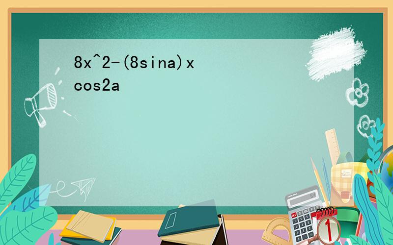 8x^2-(8sina)x cos2a