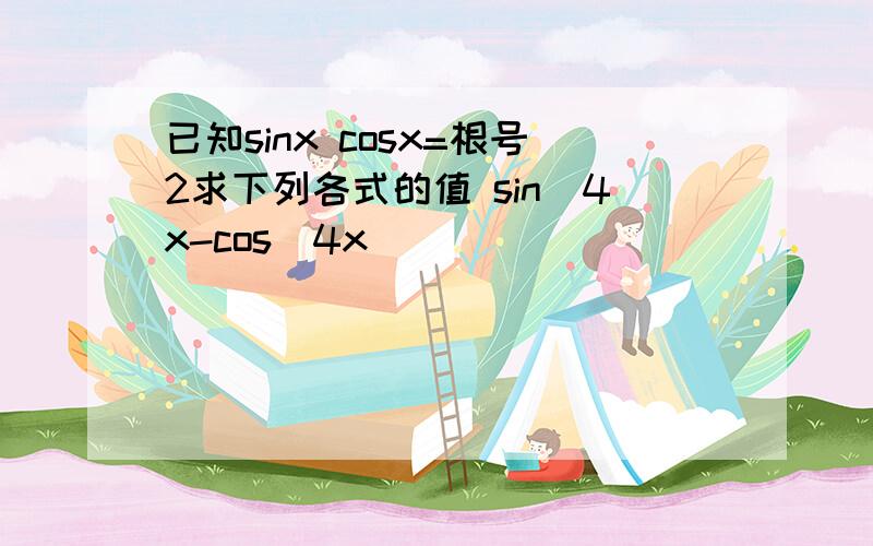 已知sinx cosx=根号2求下列各式的值 sin^4x-cos^4x