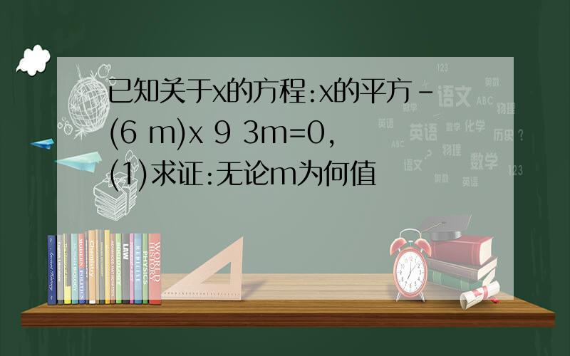 已知关于x的方程:x的平方-(6 m)x 9 3m=0,(1)求证:无论m为何值