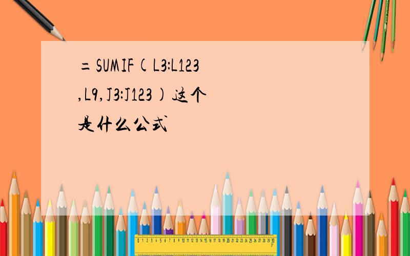 =SUMIF(L3:L123,L9,J3:J123)这个是什么公式