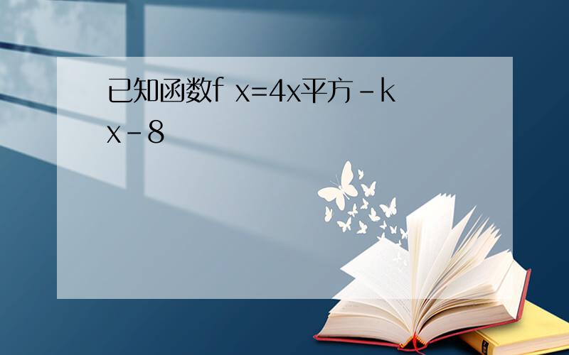 已知函数f x=4x平方-kx-8