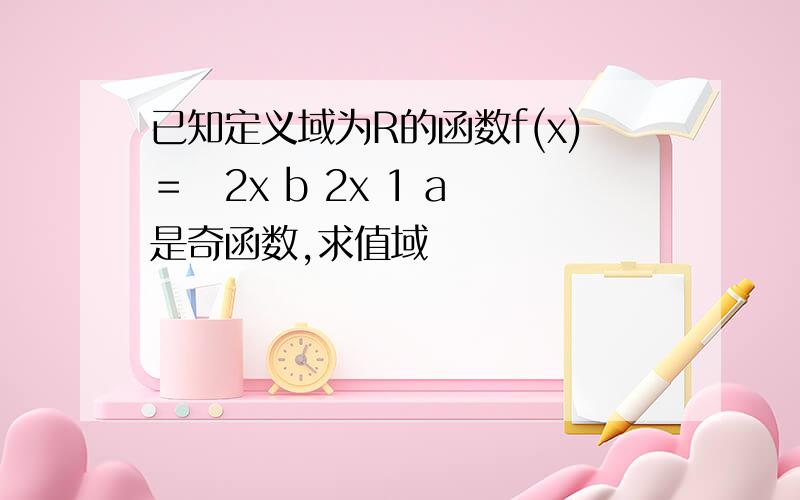 已知定义域为R的函数f(x)＝−2x b 2x 1 a 是奇函数,求值域