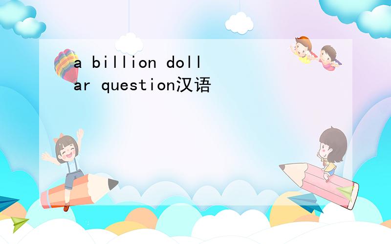 a billion dollar question汉语