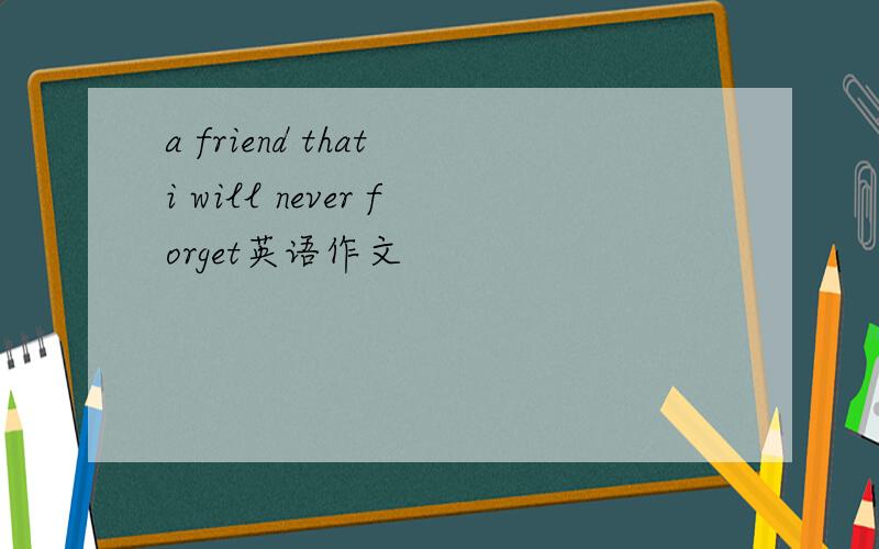 a friend that i will never forget英语作文