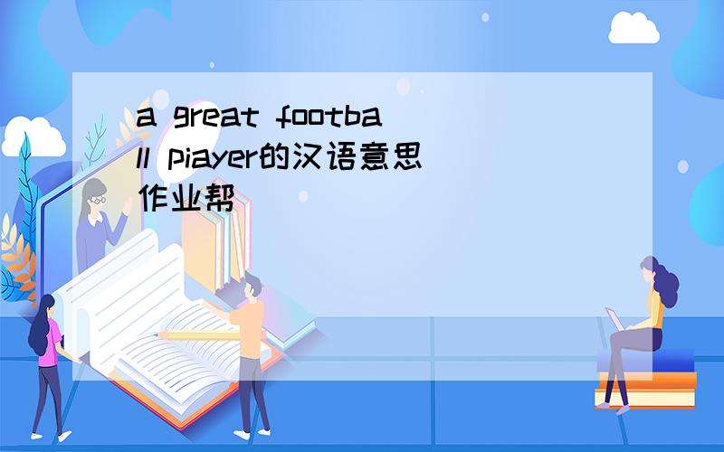 a great football piayer的汉语意思作业帮