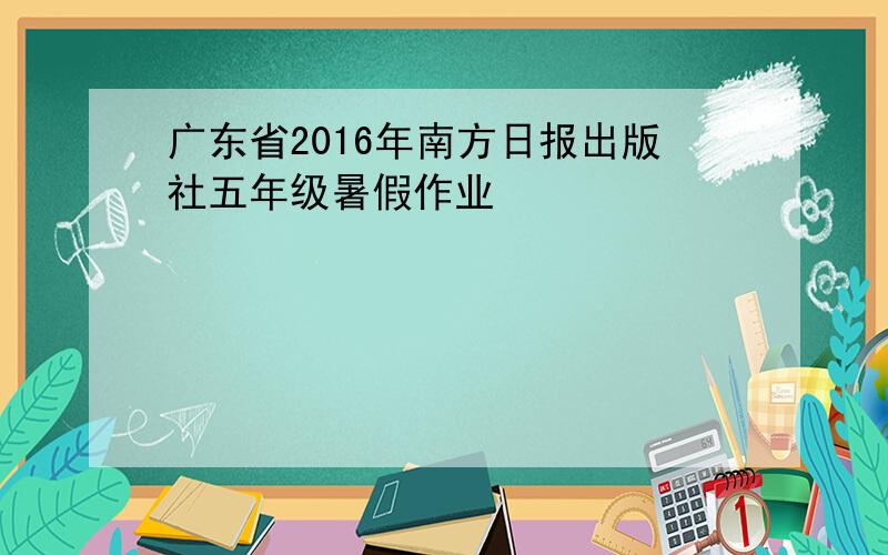 广东省2016年南方日报出版社五年级暑假作业